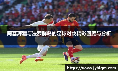 阿塞拜疆与法罗群岛的足球对决精彩回顾与分析
