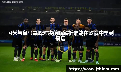 国米与皇马巅峰对决前瞻解析谁能在欧战中笑到最后