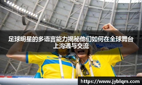 足球明星的多语言能力揭秘他们如何在全球舞台上沟通与交流