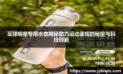 足球明星专用水壶揭秘助力运动表现的秘密与科技创新